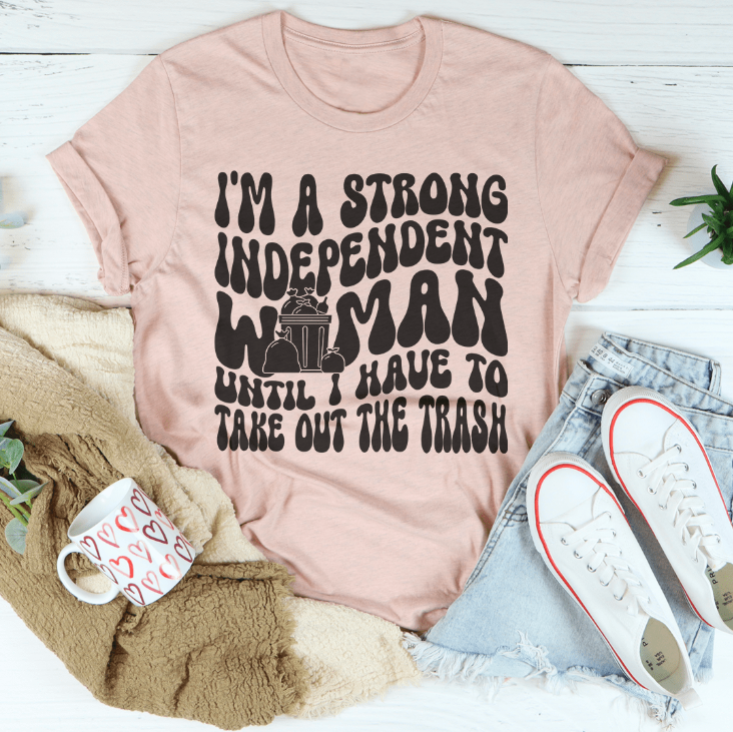 (image for) I'm A Strong Independent Woman Until I Have To Take Out The Trash Tee